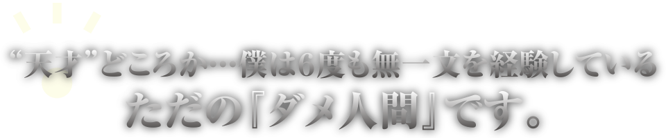 僕は6度も無一文を経験しているただのダメ人間です